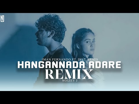 Hangannada Adare (ඔබ ගාව නවතින චේතනා) Remix | Iman Fernando ft. Dilu Beats | NOIZEY J
