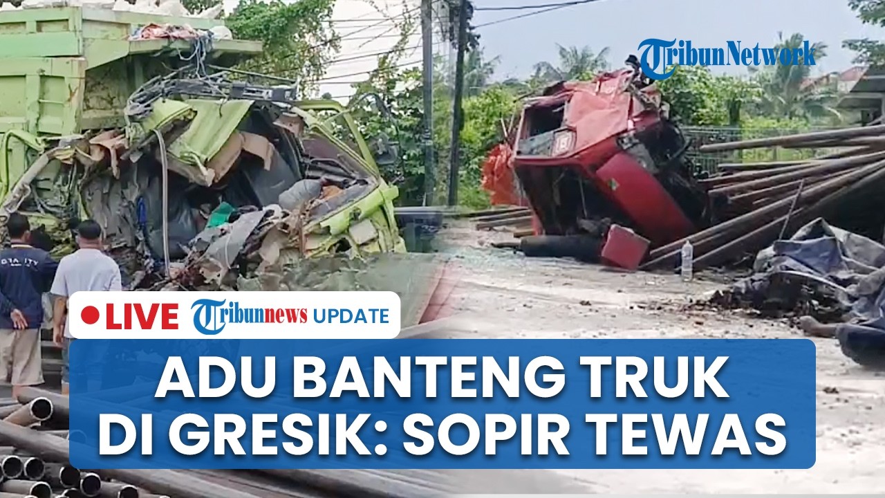 LIVE: Adu Banteng Truk Galian C dan Truk Pipa Besi di Bungah Gresik, Sopir Tewas, Dipicu Pecah Ban