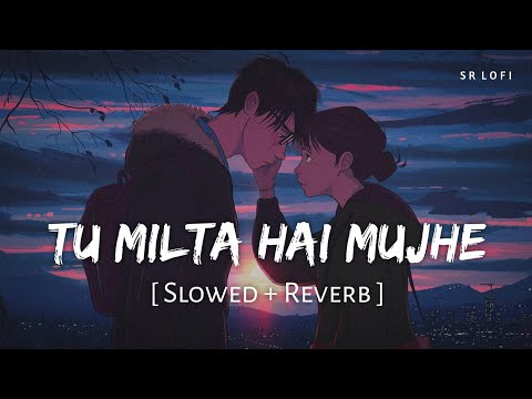Tu Milta Hai Mujhe Toh Muskurata Hoon (Slowed + Reverb) | Raj Barman | SR Lofi