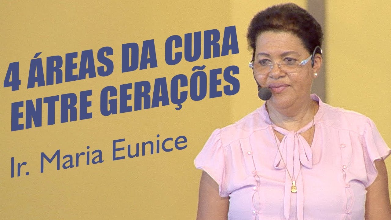 Como tratar as 4 áreas da cura entre as gerações - Irmã Maria Eunice (11/12/16)
