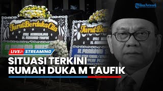 LIVE: Situasi Terkini di Rumah Duka Muhammad Taufik, Sejumlah Tokoh Hadir