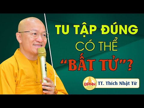 Tu tập đúng có thể bất tử? - TT. Thích Nhật Từ