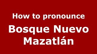How to pronounce Bosque Nuevo Mazatlán