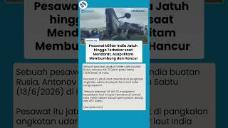 Pesawat Andalan India AN-32 Jatuh, Berkeping-keping, Militer Bentuk Pengadilan Investigasi
