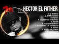H E C T O R E L F A T H E R Greatest Hits Full Album Best Latino Songs Of H E C T O R E L F A