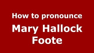 How to pronounce Mary Hallock Foote