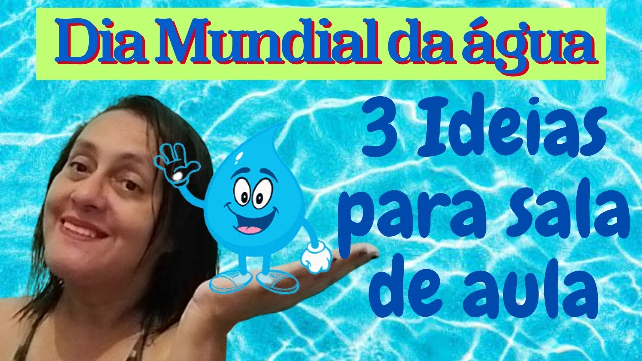 DIA MUNDIAL DA ÁGUA: 3 IDEIAS PARA SALA DE AULA