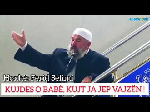 Kujdes o Babë, kujt ja jep Vajzën! - Hoxhë Ferid Selimi