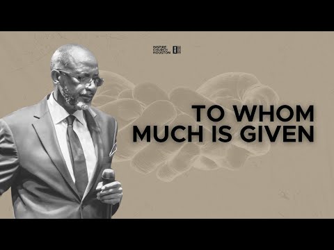 To Whom Much is Given by Bishop Tudor Bismark