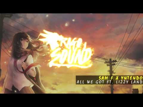 Sam F x Yntendo - All We Got ft. Lizzy Land