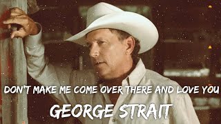George Strait - Don't Make Me Come Over There And Love You (Lyrics)
