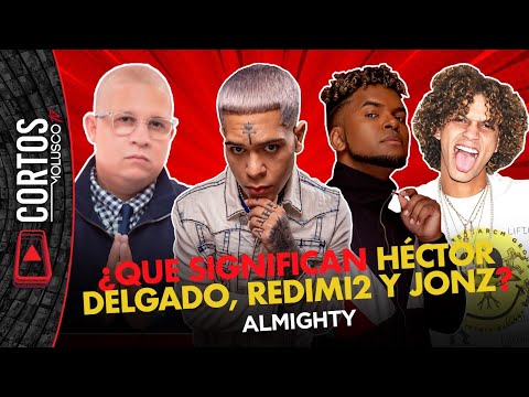 Para ALEJANDRO "Almighty"... ¿Que significan Hector Delgado, Redimi2 y Jonz?