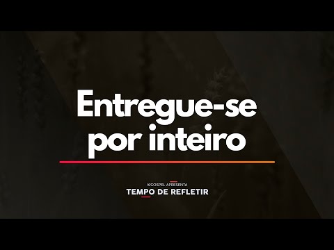 Tempo de Refletir - Entregue-se por inteiro