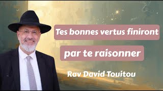 Tes bonnes vertus finiront par te raisonner