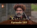 Kurulus Osman Urdu - Season 4 Episode 103