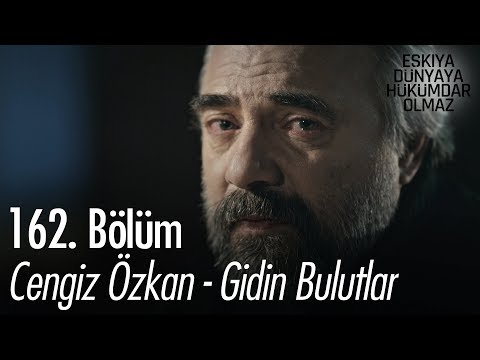 Cengiz Özkan - Gidin Bulutlar - Eşkıya Dünyaya Hükümdar Olmaz 162. Bölüm