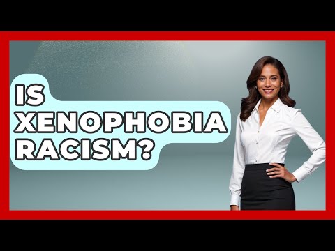 Is Xenophobia Racism? - The Geography Atlas