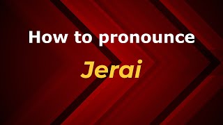 How to pronounce Jerai