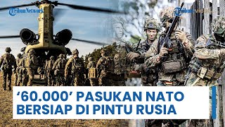 60.000 Pasukan NATO Bersiap di Depan Pintu Rusia, Pertahankan Kehadiran Militer Berskala Besar