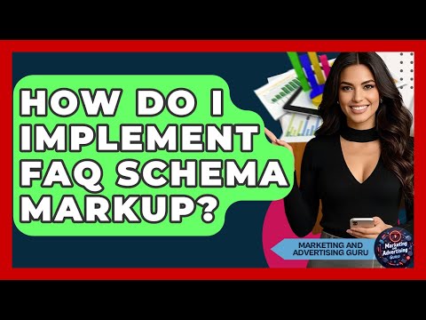 How Do I Implement FAQ Schema Markup? - Marketing and Advertising Guru