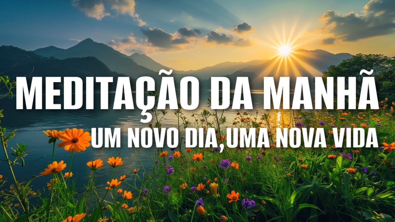 MEDITAÇÃO DA MANHÃ: UM NOVO DIA, UMA NOVA VIDA