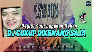 Download lagu DJ BEGITU SULIT LUPAKAN KAMU TIKTOK VIRAL REMIX FULL BASS 2022 | DJ CUKUP DIKENANG SAJA | REHAN mp3