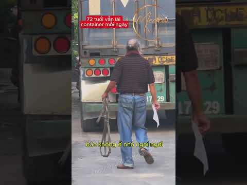 Ông bác 72 tuổi vẫn lái xe container mỗi ngày