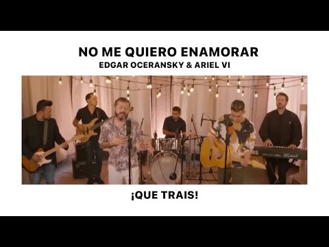 QUE TRAIS –  No me quiero enamorar – Edgar Oceransky y Ariel VI