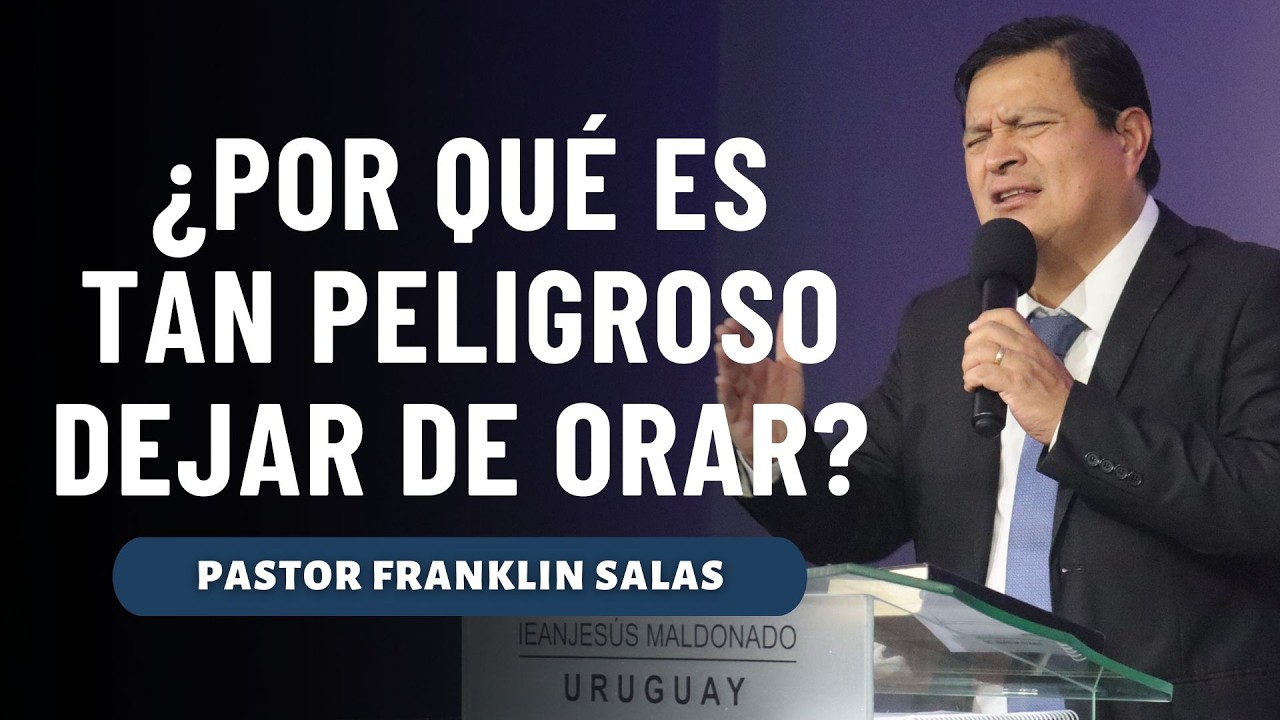 ¿POR QUÉ ES TAN PELIGROSO DEJAR DE ORAR?  Pastor Franklin Salas.
