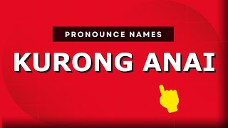 How to pronounce Kurong Anai