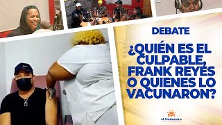 ¿Quién es el Culpable, Frank Reyes o quienes lo Vacunaron? – El Debate