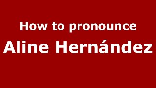 How to pronounce Aline Hernández