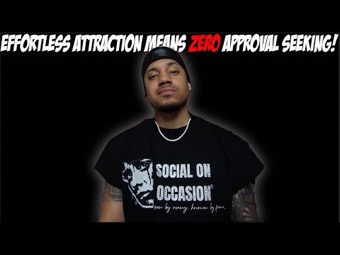 Effortless Attraction Means ZERO Approval Seeking!