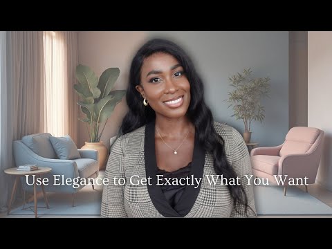 How to use Elegance to Get What You Want! | The power of Elegance and Femininity 