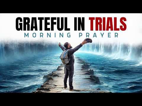 Lord, Help Me Be Grateful Even in Trials | Morning Prayer