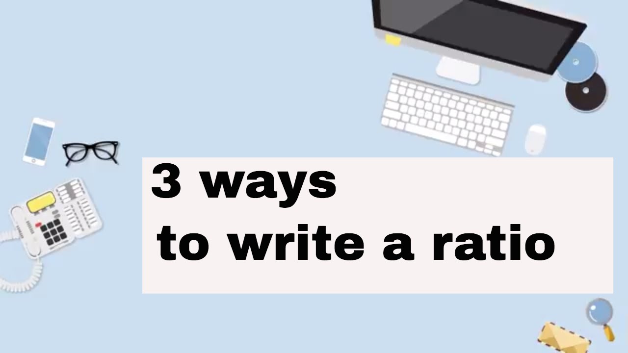How to write a ratio three different ways MGSE6.RP.1 Understand the concept of a ratio
