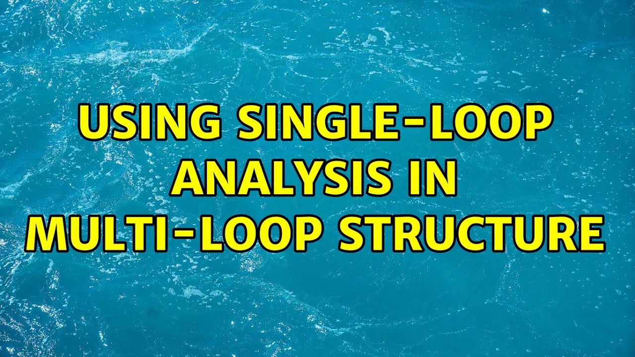 Using single-loop analysis in multi-loop structure