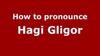 How to pronounce Hagi Gligor