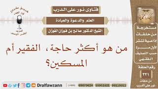 من هو أكثر حاجة، الفقير أم المسكين؟ الشيخ صالح بن فوزان الفوزان