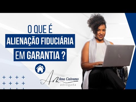 Você sabe o que é uma ALIENAÇÃO FIDUCIÁRIA EM GARANTIA?