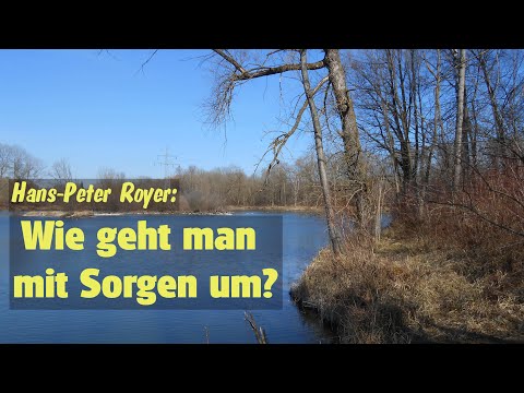 Wie geht man mit Sorgen um? (Hans-Peter Royer)