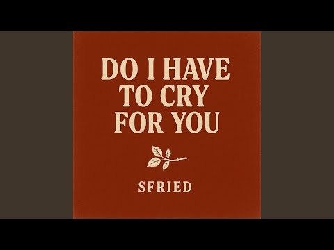 Do I Have To Cry For You