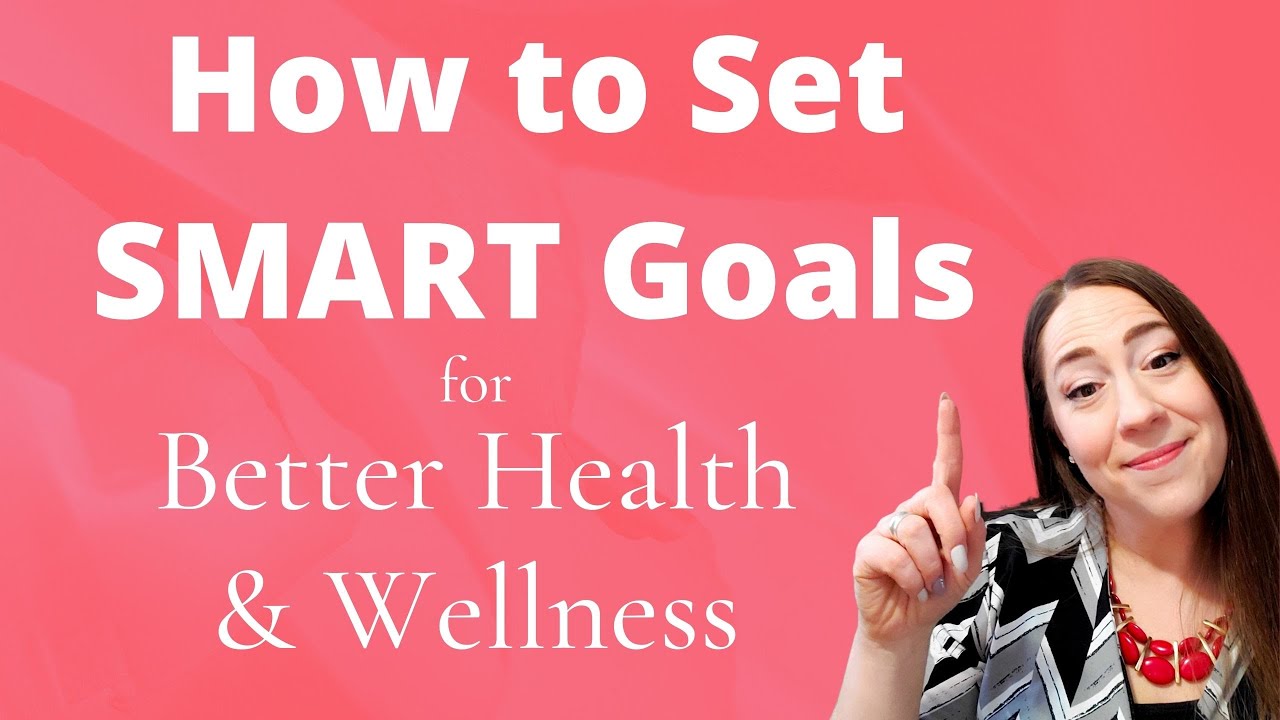 How To Set SMART Goals for Better Health and Wellness