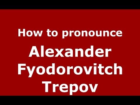 How to pronounce Alexander Fyodorovitch Trepov (Russian/Russia) - PronounceNames.com