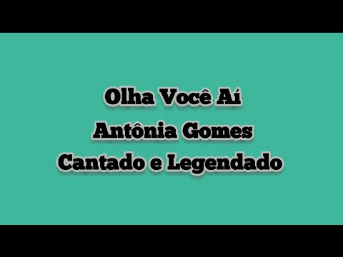 Olha Você Aí - Antônia Gomes - Cantado e Legendado