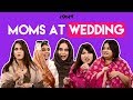 iDIVA - Types Of Indian Moms At A Wedding | Things Moms Say At Weddings