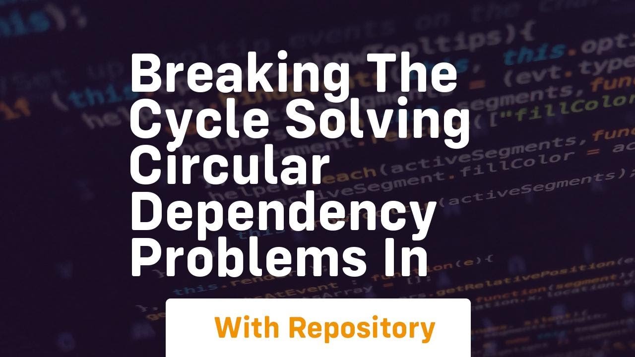 Breaking the Cycle Solving Circular Dependency Problems in