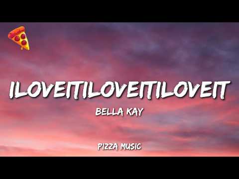 Bella Kay - iloveitiloveitiloveit (Lyrics)