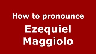 How to pronounce Ezequiel Maggiolo