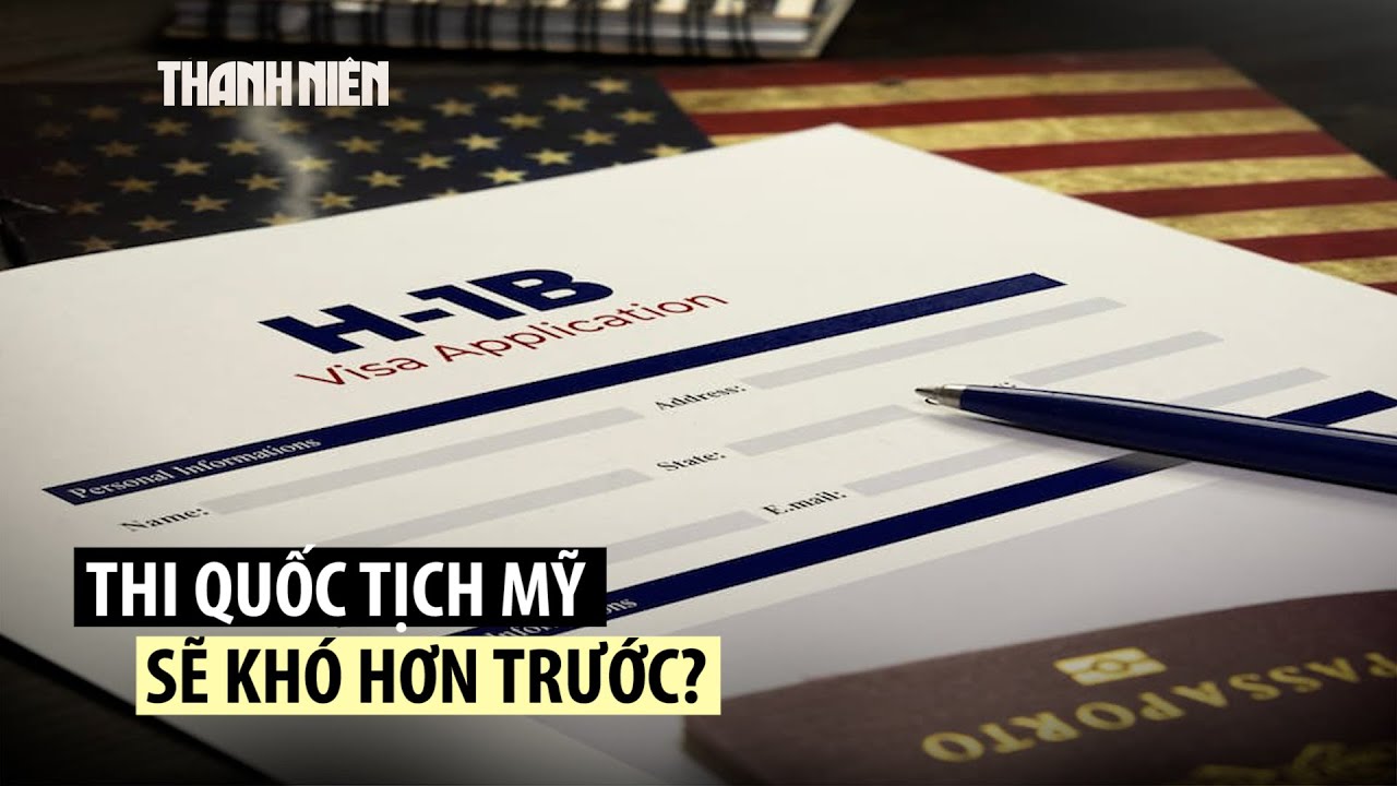 Mỹ có thể thay đổi chương trình visa H-1B, tăng độ khó bài thi quốc tịch?
